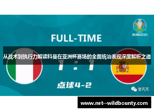 从战术到执行力解读科曼在亚洲杯赛场的全面统治表现深度解析之道 从战术到执行力解读科曼在亚洲杯赛场的全面统治表现深度解析之道