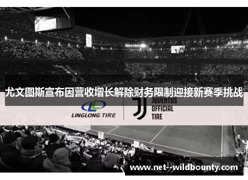 尤文图斯宣布因营收增长解除财务限制迎接新赛季挑战 尤文图斯宣布因营收增长解除财务限制迎接新赛季挑战