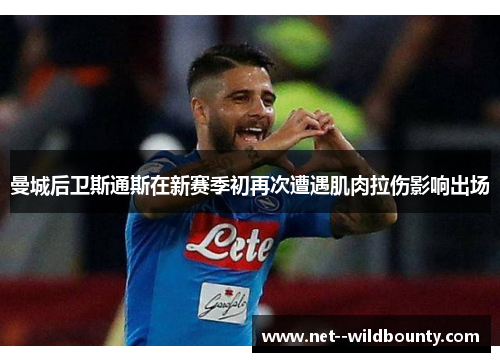 曼城后卫斯通斯在新赛季初再次遭遇肌肉拉伤影响出场 曼城后卫斯通斯在新赛季初再次遭遇肌肉拉伤影响出场